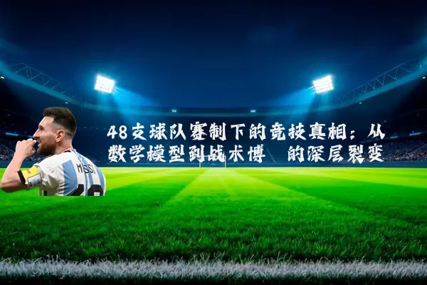 48支球队赛制下的竞技真相：从数学模型到战术博弈的深层裂变