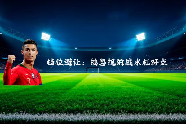 档位避让:被忽视的战术杠杆点